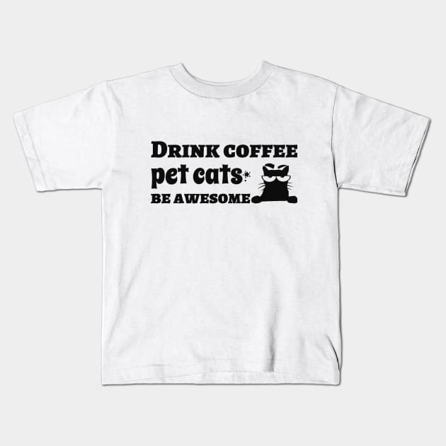 Drink Coffee Pet Cats Be Awesome Kids T-Shirt by FiyahDry Designs